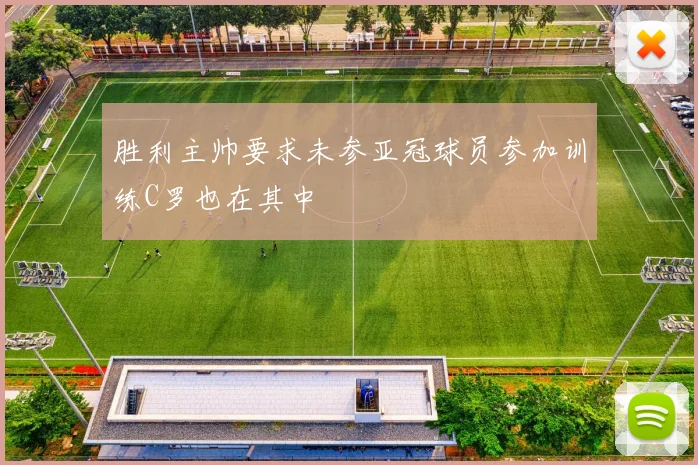 胜利主帅要求未参亚冠球员参加训练C罗也在其中
